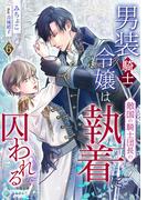 男装騎士令嬢は敵国の騎士団長の執着に囚われる（６）(アマゾナイトノベルズ)