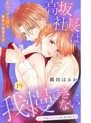 高坂社長は我慢できない　～トロける同居生活はじまりました～　分冊版（19）