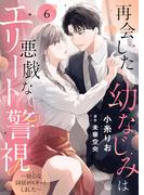 【6-10セット】再会した幼なじみは悪戯なエリート警視～初心な同居がスタートしました～(ゆめ☆こみ)