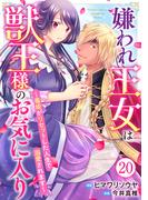 嫌われ王女は獣王様のお気に入り～毒姫がリセットした人生で溺愛されます～ 20(素敵なロマンス　ファンタジー)