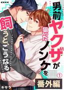 【全1-6セット】男前ヤクザが狙ったノンケを飼うと、こうなる。番外編(ペロペロ男子図鑑)