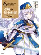 辺境の錬金術師　～今更予算ゼロの職場に戻るとかもう無理～ 6(MFC)