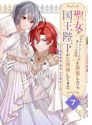 聖女が「甘やかしてくれる優しい旦那様」を募集したら国王陛下が立候補してきた（コミック）【分冊版】 7(ガンガンコミックスＵＰ！)