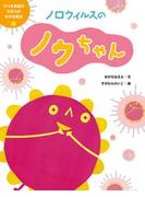 ノロウイルスのノウちゃん３　うつる病気のひみつがわかる絵本