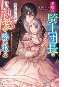 美貌の騎士団長は逃げ出した妻を甘い執愛で絡め取る(ノーチェブックス)