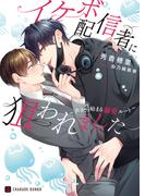 イケボ配信者に狙われました～声から始まる溺愛ルート～【電子限定版】(シャレード文庫)