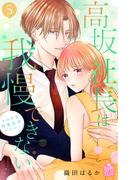 高坂社長は我慢できない　～トロける同居生活はじまりました～（５）