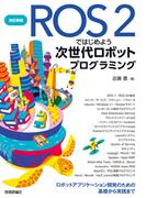 改訂新版 ROS 2ではじめよう 次世代ロボットプログラミング ～ロボットアプリケーション開発のための基礎から実践まで