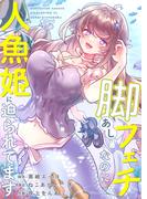 脚フェチなのに人魚姫に迫られてます【フルカラー】（１０）(リビッシュ)