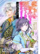 【単話版】恋した人は、妹の代わりに死んでくれと言った。―妹と結婚した片思い相手がなぜ今さら私のもとに？と思ったら―@COMIC 第17話(コロナ・コミックス)