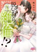 脱いだら絶倫!?身体の相性で結ぶ契約婚【単行本版】 ： 10(恋愛宣言 )