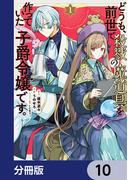 どうも、前世で殺戮の魔道具を作っていた子爵令嬢です。【分冊版】　10(ＦＬＯＳ　ＣＯＭＩＣ)