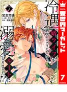 冷遇婿ライフを満喫しようとしたら、溺愛ルートに入りました!? 7(異世界マーガレット)
