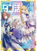 ゲーム世界転生〈ダン活〉11～ゲーマーは【ダンジョン就活のススメ】を〈はじめから〉プレイする～【電子書籍限定書き下ろしSS付き】