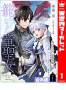 【合本版】籠のなかの竜聖女 ―虐げられた伯爵令嬢は、今日も溺愛されています― 1【描き下ろしマンガつき】(異世界マーガレット)