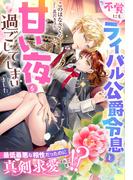 不覚にもライバル公爵令息と甘い夜を過ごしてしまいました～最低最悪な相性だったのに真剣求愛されてます!?～(夢中文庫プランセ)