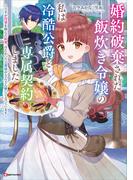 婚約破棄された飯炊き令嬢の私は冷酷公爵と専属契約しました　～ですが胃袋を掴んだ結果、冷たかった公爵様がどんどん優しくなっています～(Ｋラノベブックスｆ)
