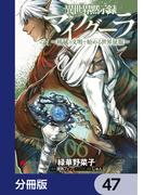 異世界黙示録マイノグーラ　～破滅の文明で始める世界征服～【分冊版】　47(電撃コミックスNEXT)