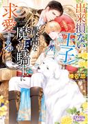 出来損ない王子は最高な魔法騎士に求愛する【電子限定特典付】【イラスト入り】(プリズム文庫)