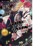 猛獣αは無自覚MのΩをどうしても娶りたい(ラヴァーズ文庫)