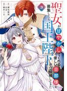 聖女が「甘やかしてくれる優しい旦那様」を募集したら国王陛下が立候補してきた（コミック） 3巻(ガンガンコミックスＵＰ！)