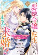 悪徳令嬢に転生したのに、まさかの求婚!?～手のひら返しの求婚はお断りします！～【単話売】 6話(コイハル)