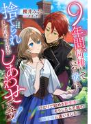 ９年間、同棲していた彼に捨てられましたが、今の方がしあわせです！　ひとりで始める新生活、そうしたら王城の騎士様に逢いました(リブラノベル)