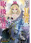 その冒険者、取り扱い注意。 ～正体は無敵の下僕たちを統べる異世界最強の魔導王～（10）(電撃コミックスNEXT)
