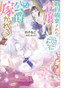 婚約破棄された令嬢は変人公爵に嫁がされる　王太子が迎えにきたけど、夫がかわゆすぎてそれどころじゃない【特典SS付】(アイリスNEO)