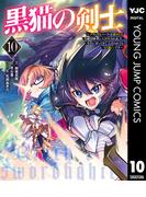 黒猫の剣士～ブラックなパーティを辞めたらS級冒険者にスカウトされました。今さら「戻ってきて」と言われても「もう遅い」です～ 10(ヤングジャンプコミックスDIGITAL)