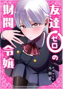 友達ゼロの財閥令嬢【単話版】(GANMA!)