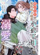 虐げられの魔術師令嬢は、『氷狼宰相』様に溺愛される【単話】７