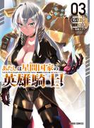 あたしは星間国家の英雄騎士！ 3(ガルドコミックス)