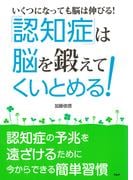 ［いくつになっても脳は伸びる！］ 「認知症」は“脳”を鍛えてくいとめる！
