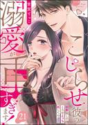 こじらせ彼の溺愛が重すぎます！ 10年越しのとろ甘えっち試してみる？（分冊版） 【第21話】