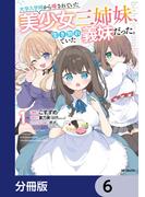 大学入学時から噂されていた美少女三姉妹、生き別れていた義妹だった。【分冊版】　6(アライブ＋)