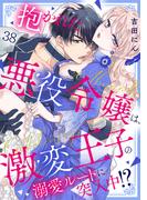 抱かれた悪役令嬢は、激変王子の溺愛ルートに突入中！？(38)(TL★オトメチカ)