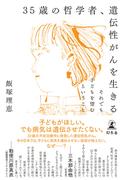 35歳の哲学者、遺伝性がんを生きる　それでも子どもを望むということ(幻冬舎単行本)