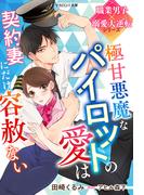 極甘悪魔なパイロットの愛は契約妻にだけ容赦ない【職業男子×溺愛大逆転シリーズ】