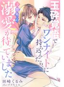 玉砕覚悟でワンナイトに持ち込んだら、予想外の溺愛が待っていました(夢中文庫クリスタル)