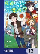 底辺おっさん、チート覚醒で異世界楽々ライフ【分冊版】　12(MFC)
