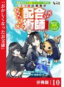 追放された不遇職『テイマー』ですが、2つ目の職業が万能職『配合術師』だったので俺だけの最強パーティを作ります【分冊版】（ノヴァコミックス）１０(ノヴァコミックス)
