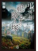 「弔」怖い話　祀らずの障り塚(竹書房怪談文庫)