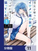 彼女を奪ったイケメン美少女がなぜか俺まで狙ってくる【分冊版】　11(アライブ＋)