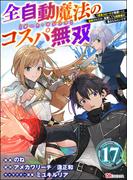 全自動魔法【オート・マジック】のコスパ無双 「成長スピードが超遅い」と追放されたが、放置しても経験値が集まるみたいです コミック版（分冊版） 【第17話】(BKコミックス)