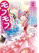 旦那様がちっちゃいモフモフになりました　～私を悪女だと誤解していたのに、すべて義母の嘘だと気づいたようです～（２）【電子限定描き下ろし付き】