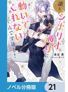 誰もシナリオ通りに動いてくれないんですけど！【ノベル分冊版】　21(ルビーコレクション)