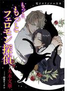 もっと　もっとフェロモン探偵　電子オリジナル合本　【書き下ろしＳＳ付き！】(ホワイトハート)