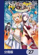 神を【神様ガチャ】で生み出し放題【分冊版】　27(電撃コミックスNEXT)