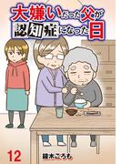 大嫌いだった父が認知症になった日 【せらびぃ連載版】（12）
